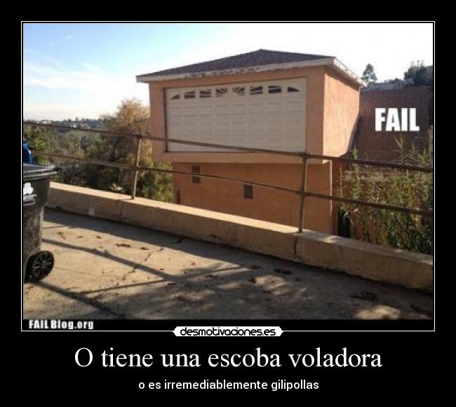 O tiene una escoba voladora - o es irremediablemente gilipollas