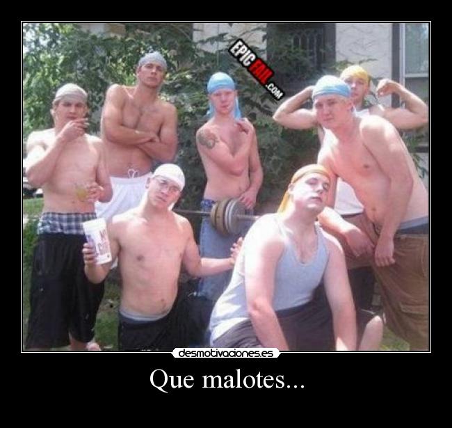 Que malotes... -