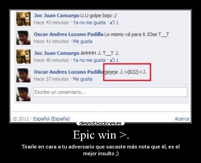 Epic win >. - Tirarle en cara a tu adversario que sacaste más nota que él, es el mejor insulto ;)