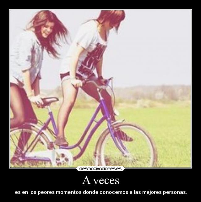 A veces - es en los peores momentos donde conocemos a las mejores personas.