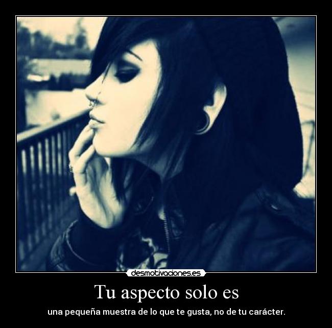 Tu aspecto solo es - una pequeña muestra de lo que te gusta, no de tu carácter.