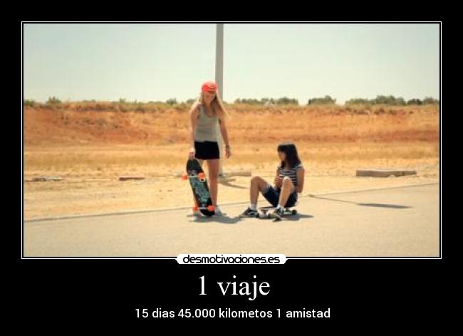 1 viaje - 15 dias 45.000 kilometos 1 amistad