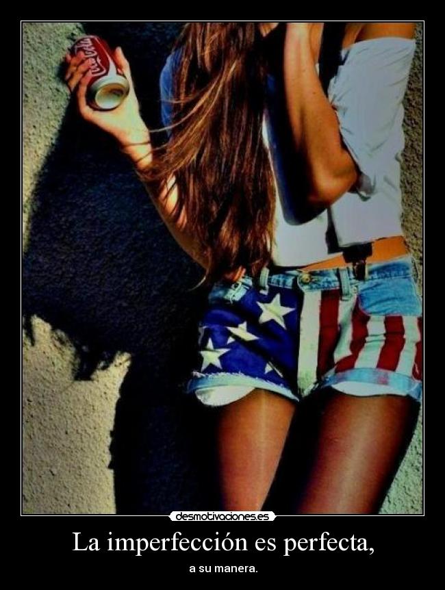 La imperfección es perfecta, -