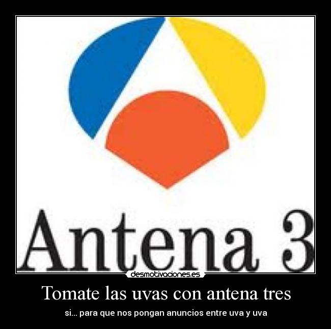 Tomate las uvas con antena tres - si... para que nos pongan anuncios entre uva y uva
