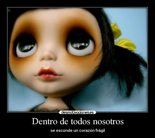 Dentro de todos nosotros - se esconde un corazón frágil