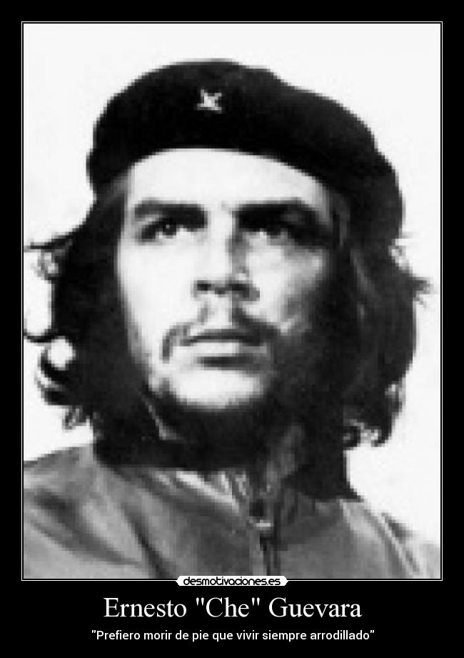 Ernesto Che Guevara - Prefiero morir de pie que vivir siempre arrodillado