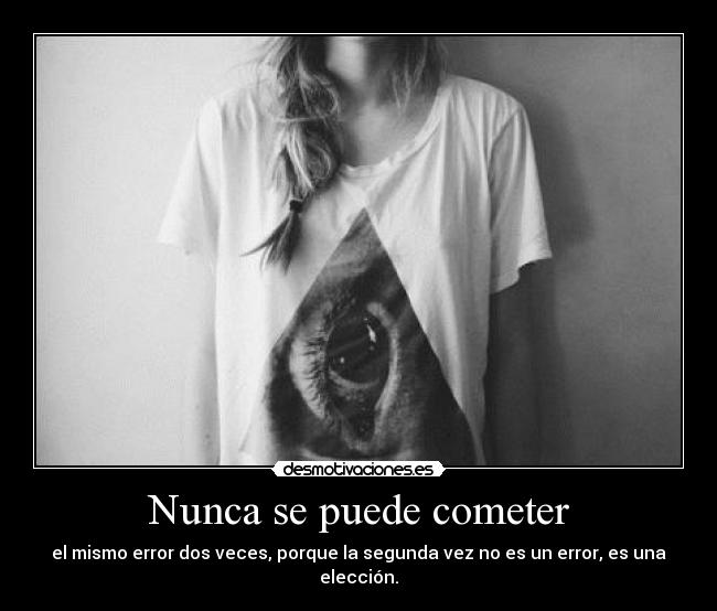 Nunca se puede cometer - el mismo error dos veces, porque la segunda vez no es un error, es una elección.