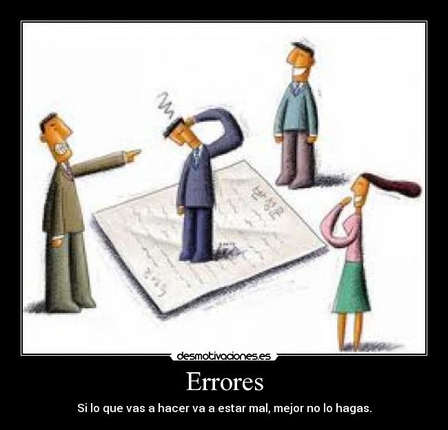 Errores - Si lo que vas a hacer va a estar mal, mejor no lo hagas.