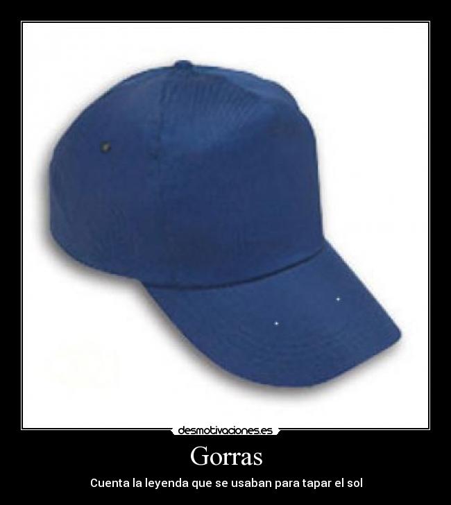 Gorras - Cuenta la leyenda que se usaban para tapar el sol