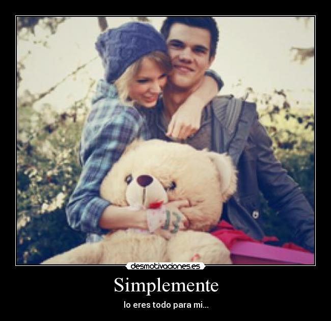 Simplemente - lo eres todo para mi...