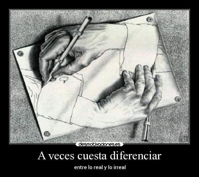 A veces cuesta diferenciar - entre lo real y lo irreal
