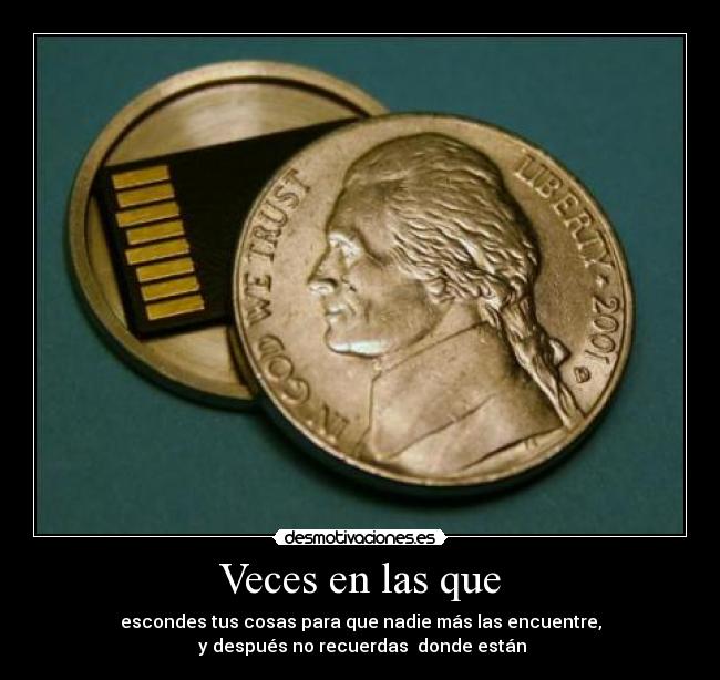 Veces en las que - escondes tus cosas para que nadie más las encuentre,
y después no recuerdas donde están