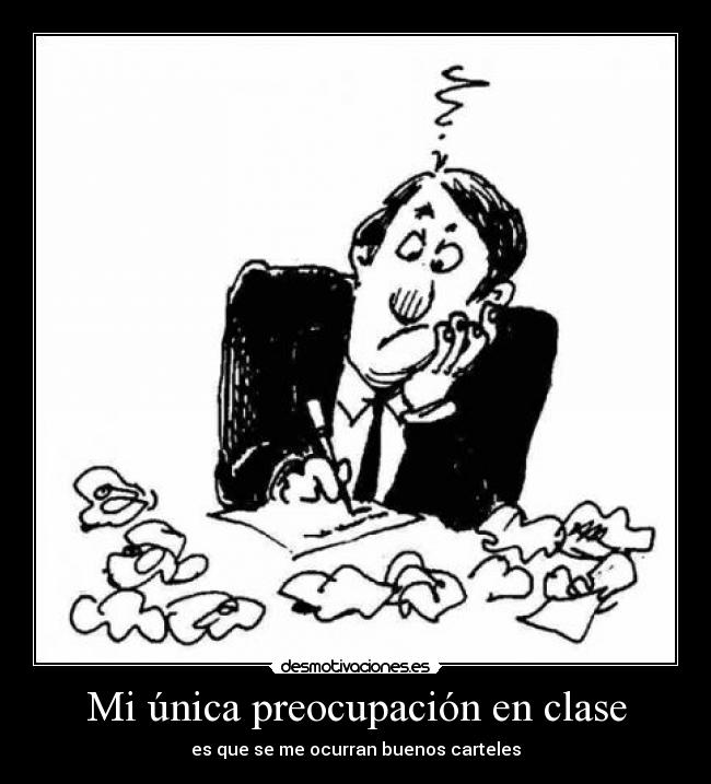 Mi única preocupación en clase - es que se me ocurran buenos carteles