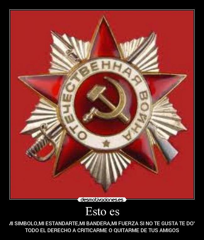 Esto es - MI SIMBOLO,MI ESTANDARTE,MI BANDERA,MI FUERZA SI NO TE GUSTA TE DOY
TODO EL DERECHO A CRITICARME O QUITARME DE TUS AMIGOS