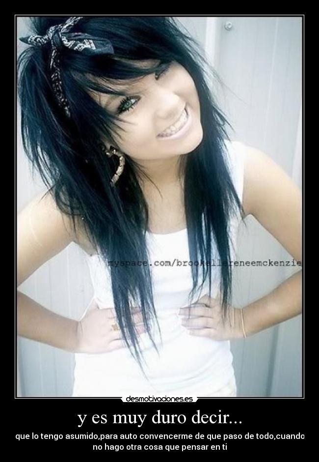 y es muy duro decir... - que lo tengo asumido,para auto convencerme de que paso de todo,cuando
no hago otra cosa que pensar en ti