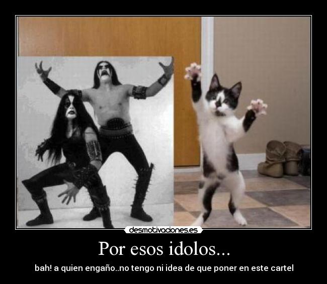 Por esos idolos... -