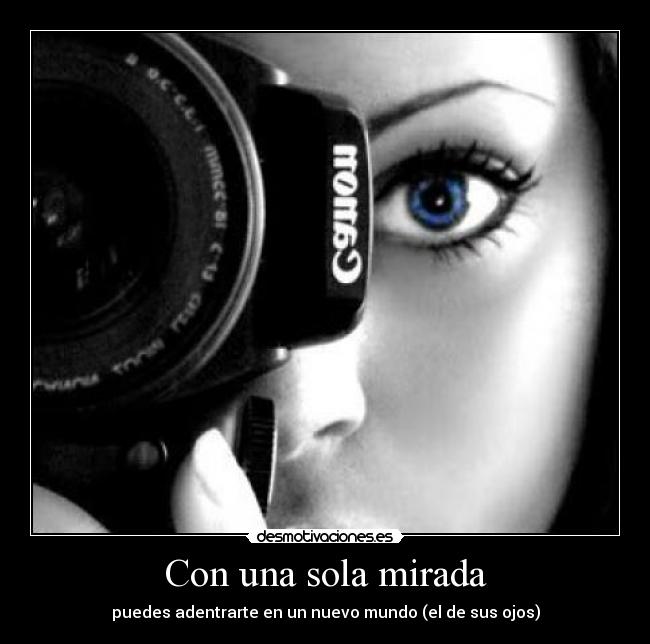 Con una sola mirada - puedes adentrarte en un nuevo mundo (el de sus ojos)