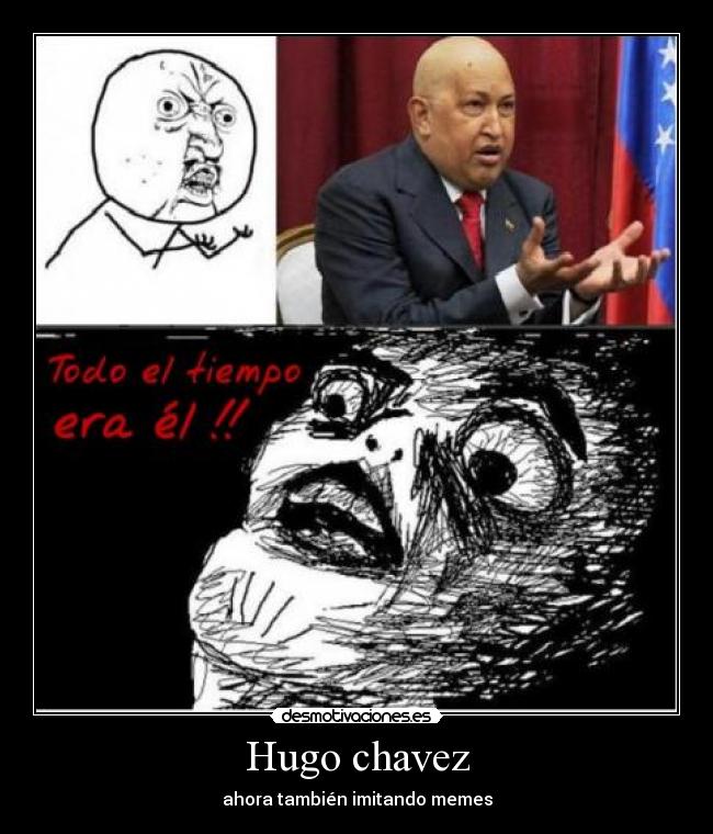 Hugo chavez - ahora también imitando memes