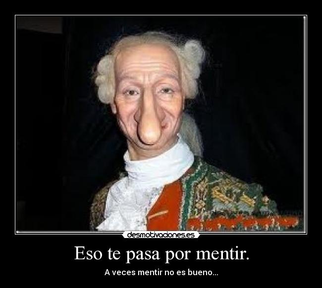 Eso te pasa por mentir. - A veces mentir no es bueno...