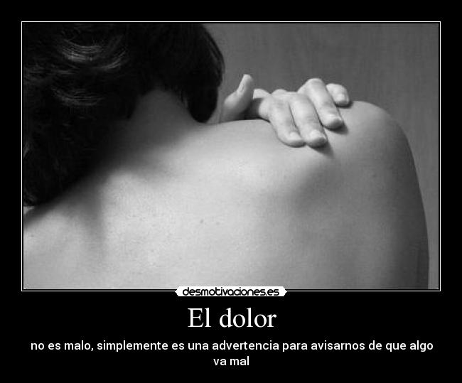 El dolor - no es malo, simplemente es una advertencia para avisarnos de que algo va mal