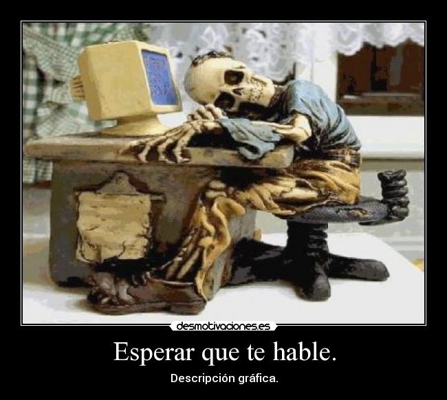 Esperar que te hable. -