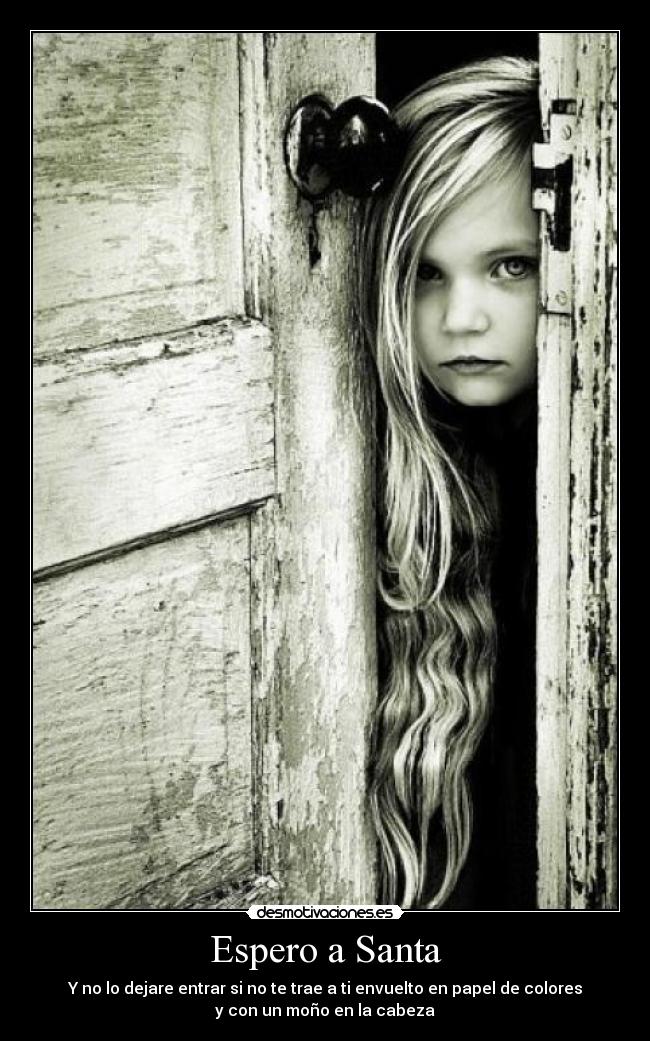 Espero a Santa - Y no lo dejare entrar si no te trae a ti envuelto en papel de colores
y con un moño en la cabeza