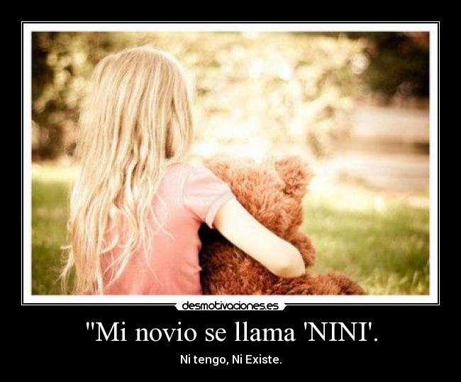 Mi novio se llama NINI. - Ni tengo, Ni Existe.