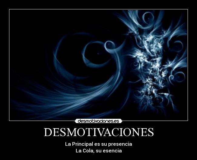 DESMOTIVACIONES - La Principal es su presencia
La Cola, su esencia