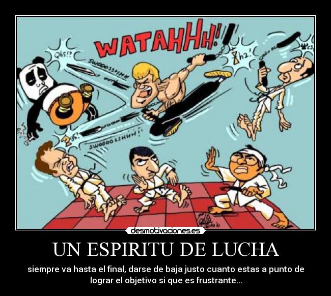 UN ESPIRITU DE LUCHA - siempre va hasta el final, darse de baja justo cuanto estas a punto de
lograr el objetivo si que es frustrante...