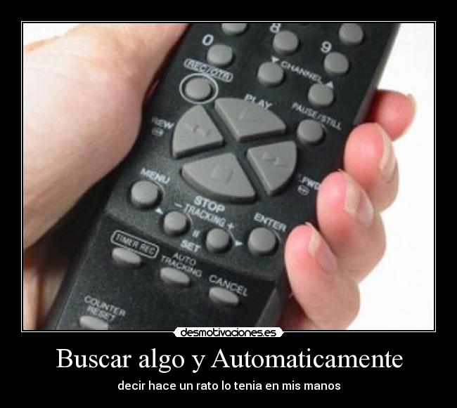 Buscar algo y Automaticamente - decir hace un rato lo tenia en mis manos