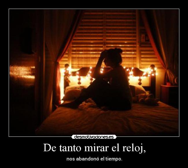 De tanto mirar el reloj, -