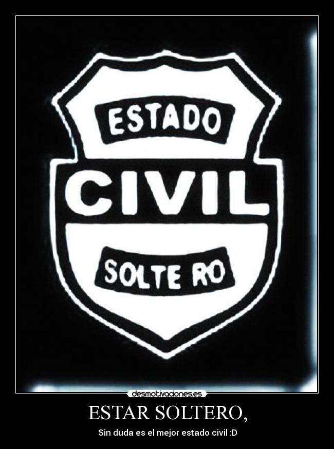 ESTAR SOLTERO, - Sin duda es el mejor estado civil :D