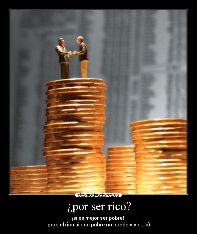 ¿por ser rico? -