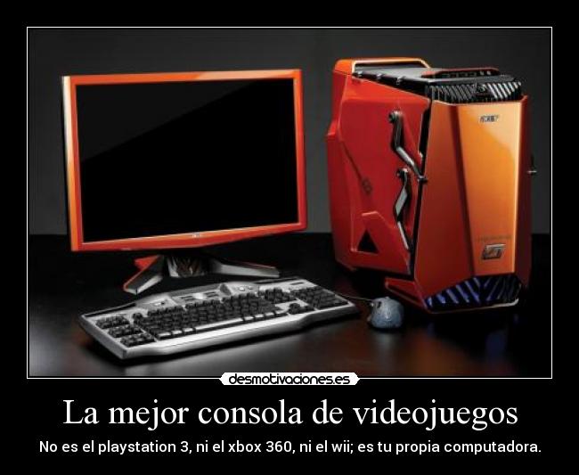 La mejor consola de videojuegos - No es el playstation 3, ni el xbox 360, ni el wii; es tu propia computadora.