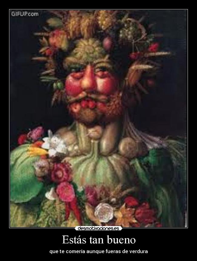Estás tan bueno - que te comería aunque fueras de verdura