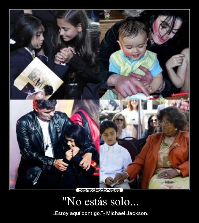 No estás solo... - ...Estoy aquí contigo.- Michael Jackson.