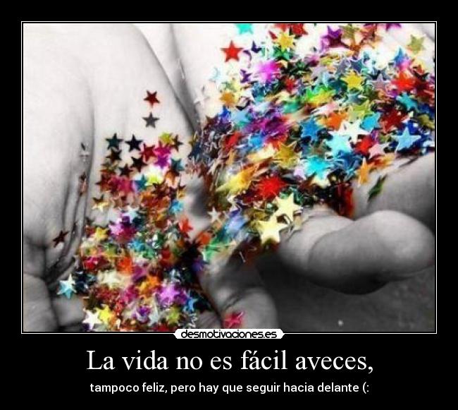 La vida no es fácil aveces, - tampoco feliz, pero hay que seguir hacia delante (: