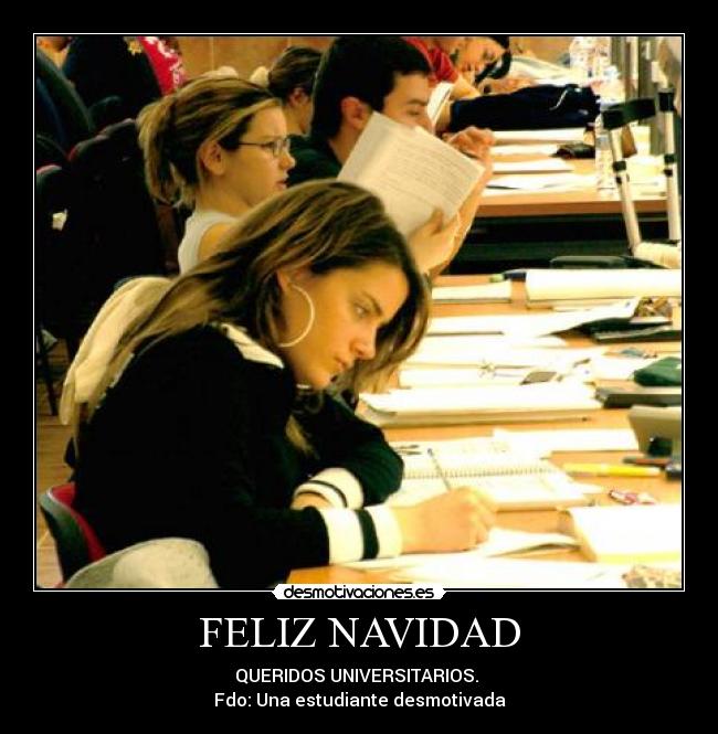 FELIZ NAVIDAD - QUERIDOS UNIVERSITARIOS.
Fdo: Una estudiante desmotivada