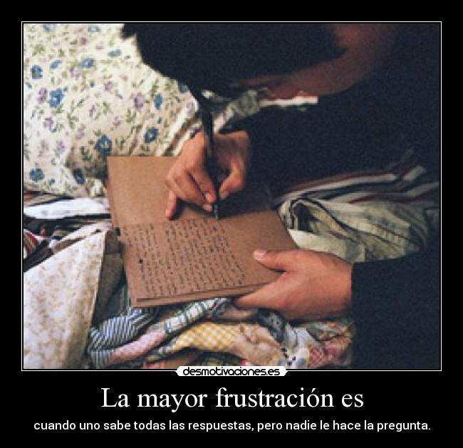La mayor frustración es -