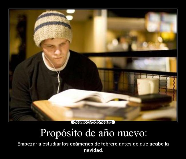 Propósito de año nuevo: - Empezar a estudiar los exámenes de febrero antes de que acabe la navidad.