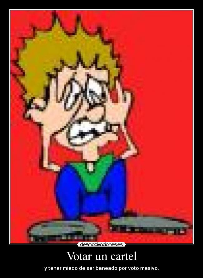 Votar un cartel - y tener miedo de ser baneado por voto masivo.