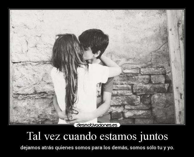 Tal vez cuando estamos juntos -