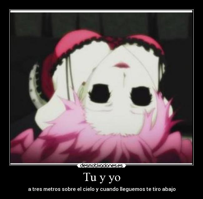 Tu y yo - a tres metros sobre el cielo y cuando lleguemos te tiro abajo