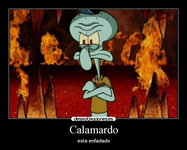 Calamardo - esta enfadado
