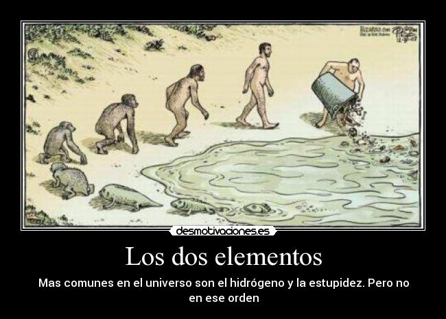Los dos elementos - Mas comunes en el universo son el hidrógeno y la estupidez. Pero no en ese orden