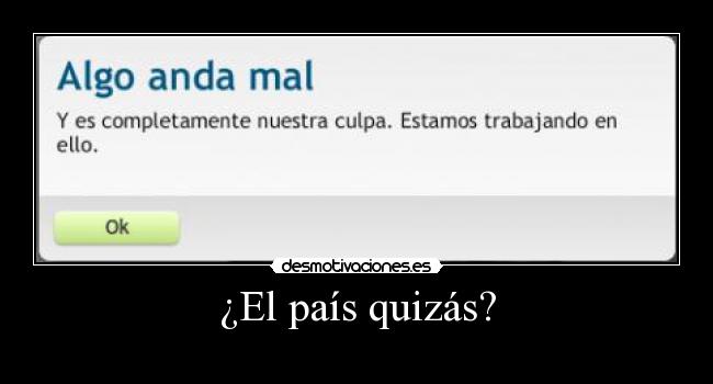 ¿El país quizás? -