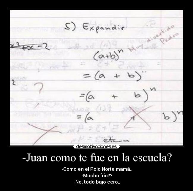 -Juan como te fue en la escuela? -