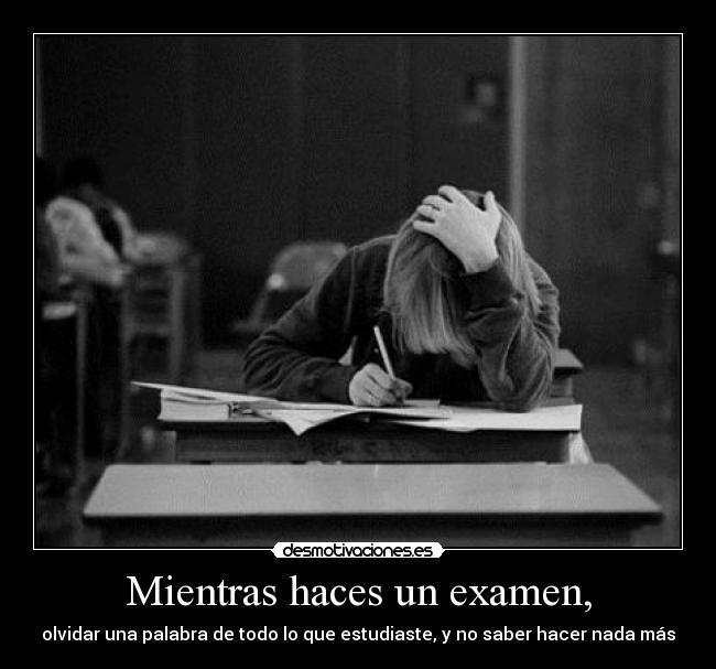 Mientras haces un examen, - olvidar una palabra de todo lo que estudiaste, y no saber hacer nada más