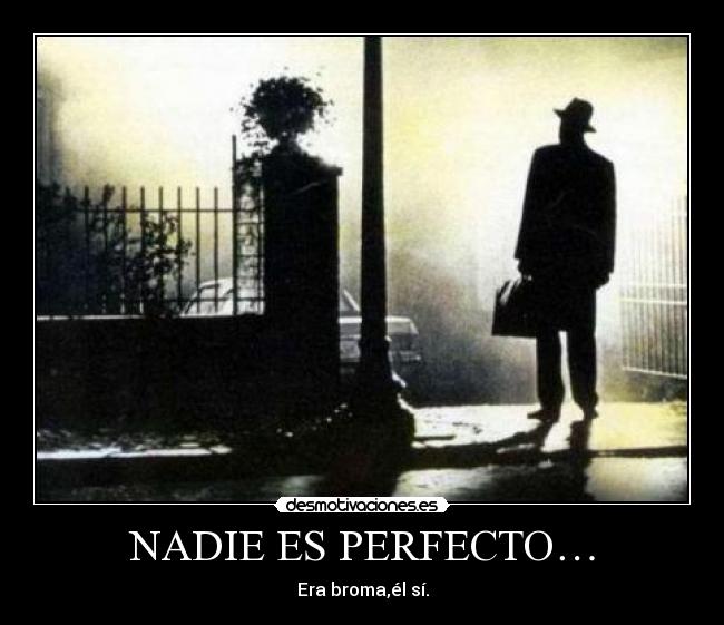 NADIE ES PERFECTO… - Era broma,él sí.