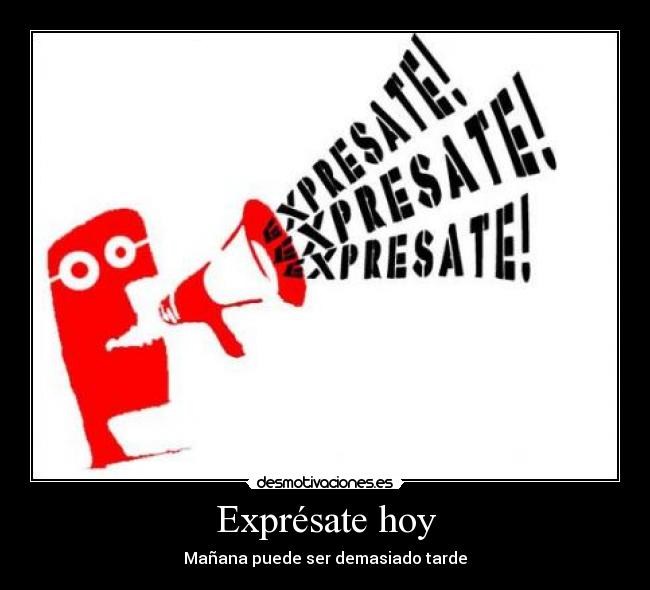 Exprésate hoy - Mañana puede ser demasiado tarde